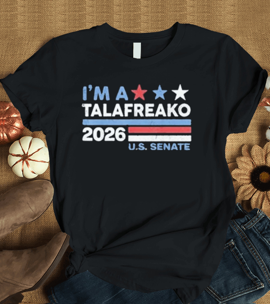 I'm A Talafreako 2026 U.S. Senate T-Shirt