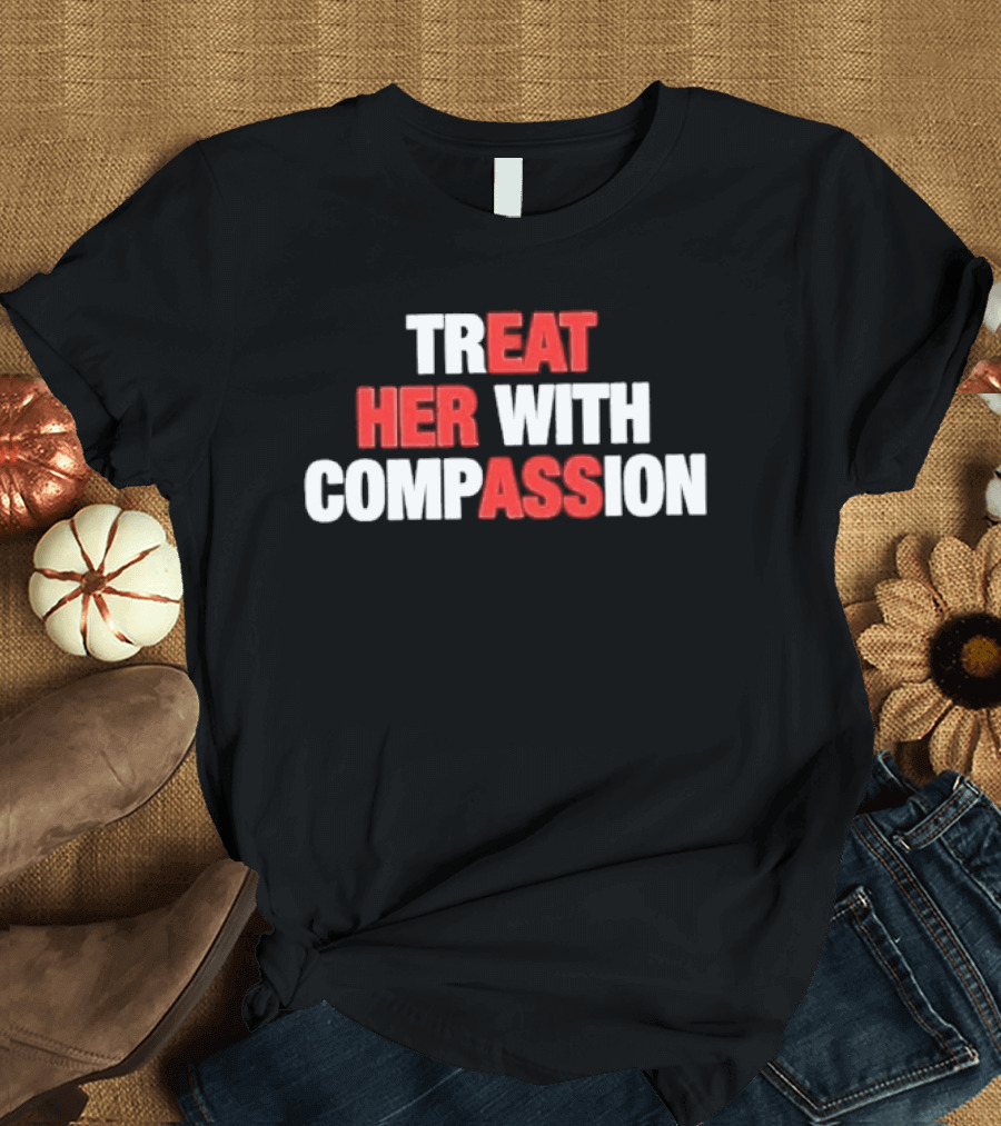 Treat Her With Compassion Red And White T-Shirt