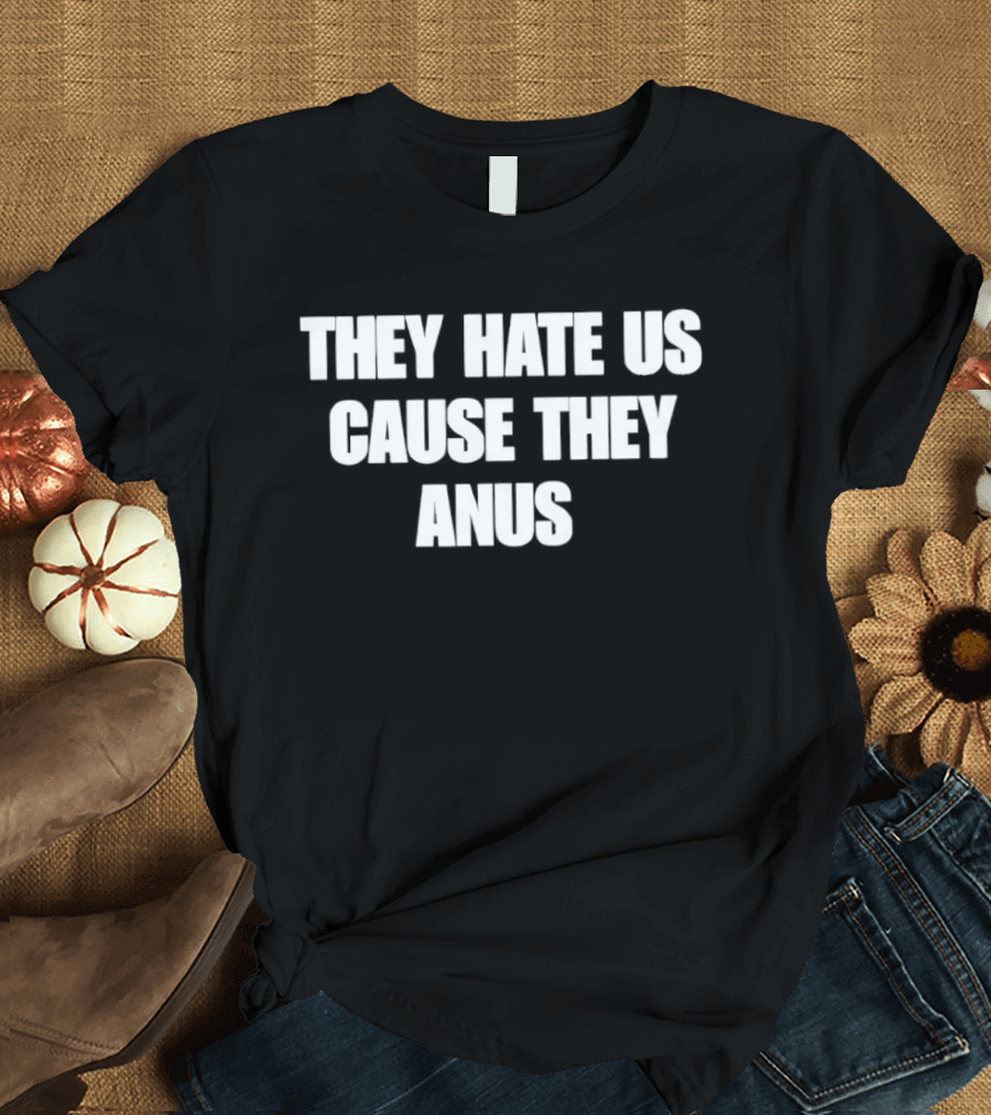 They Hate Us Cause They Anus The Interview T-Shirt