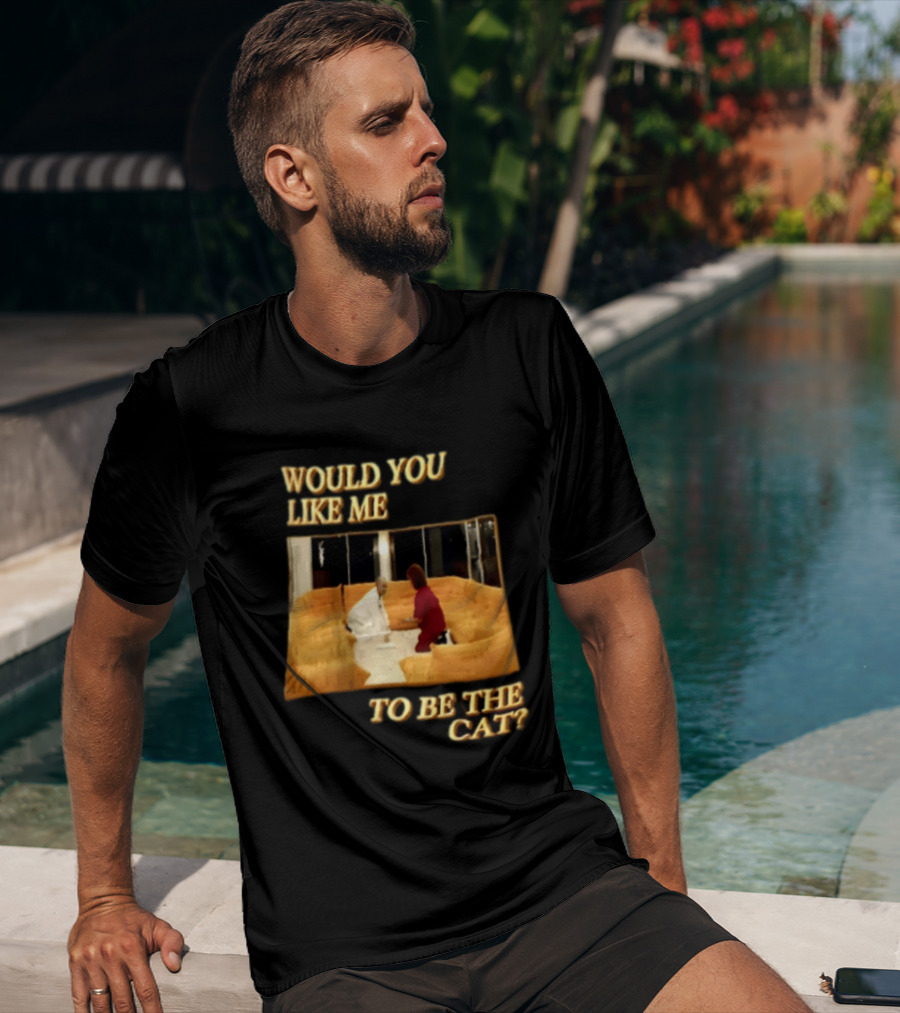 Would You Like Me To Be The Cat Meme Scene T-Shirt