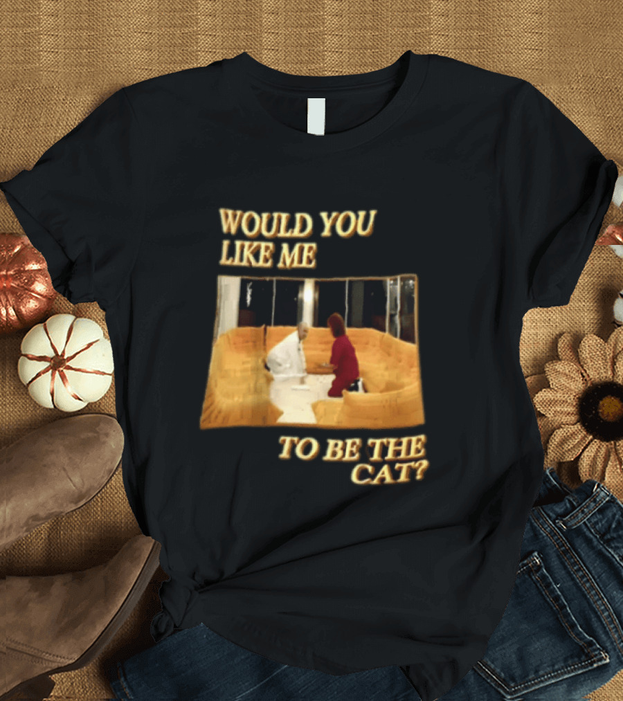Would You Like Me To Be The Cat Meme Scene T-Shirt
