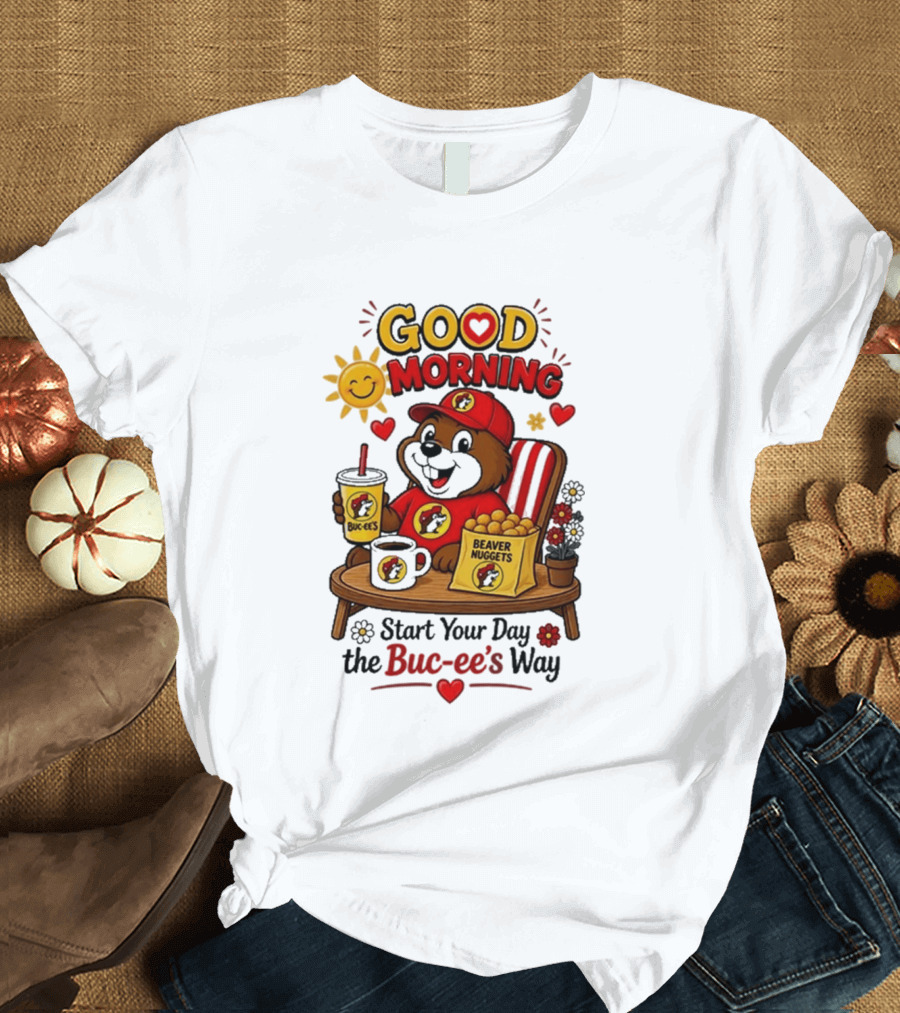 Good Morning Beaver Nuggets Buc Ee's Start Your Day The Buc Ee's Way T-Shirt
