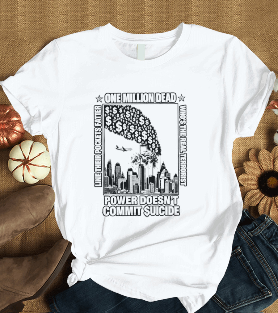 One Million Dead Power Doesn't Commit Suicide Who's The Real Terrorist T-Shirt
