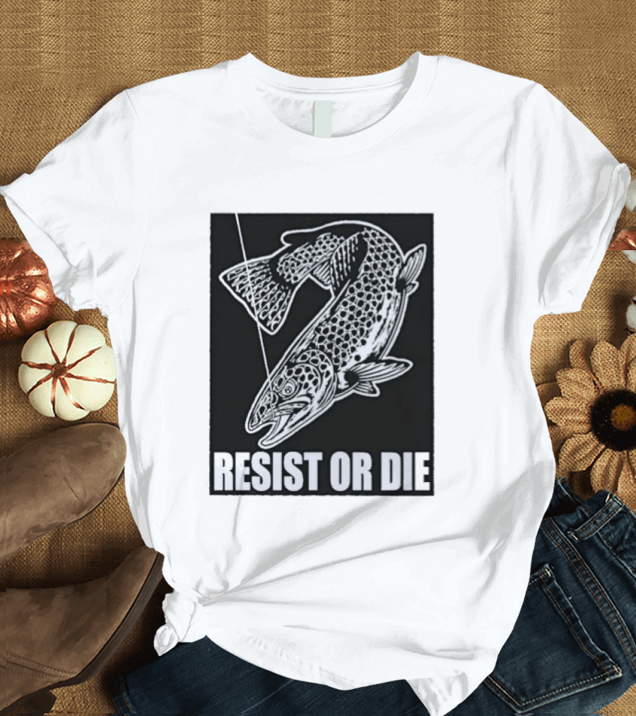 Resist Or Die Original Trout Fish Angler Fishing T-Shirt