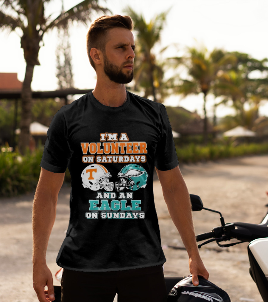 I'm A Volunteer On Saturdays Tennessee And An Eagle On Sundays Philadelphia T-Shirt