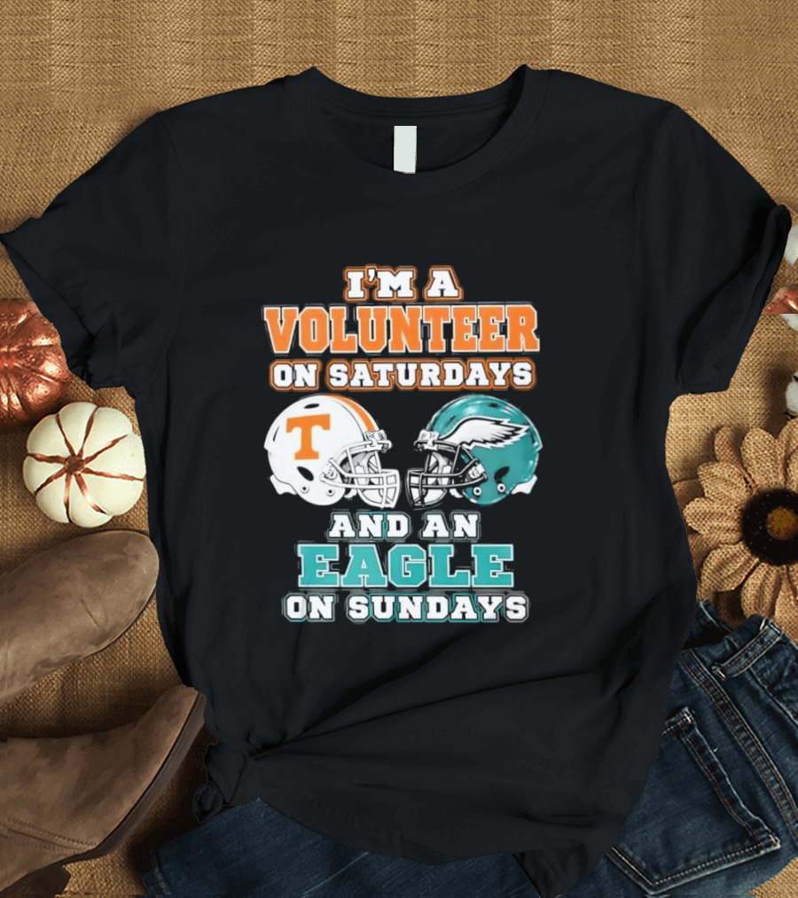 I'm A Volunteer On Saturdays Tennessee And An Eagle On Sundays Philadelphia T-Shirt