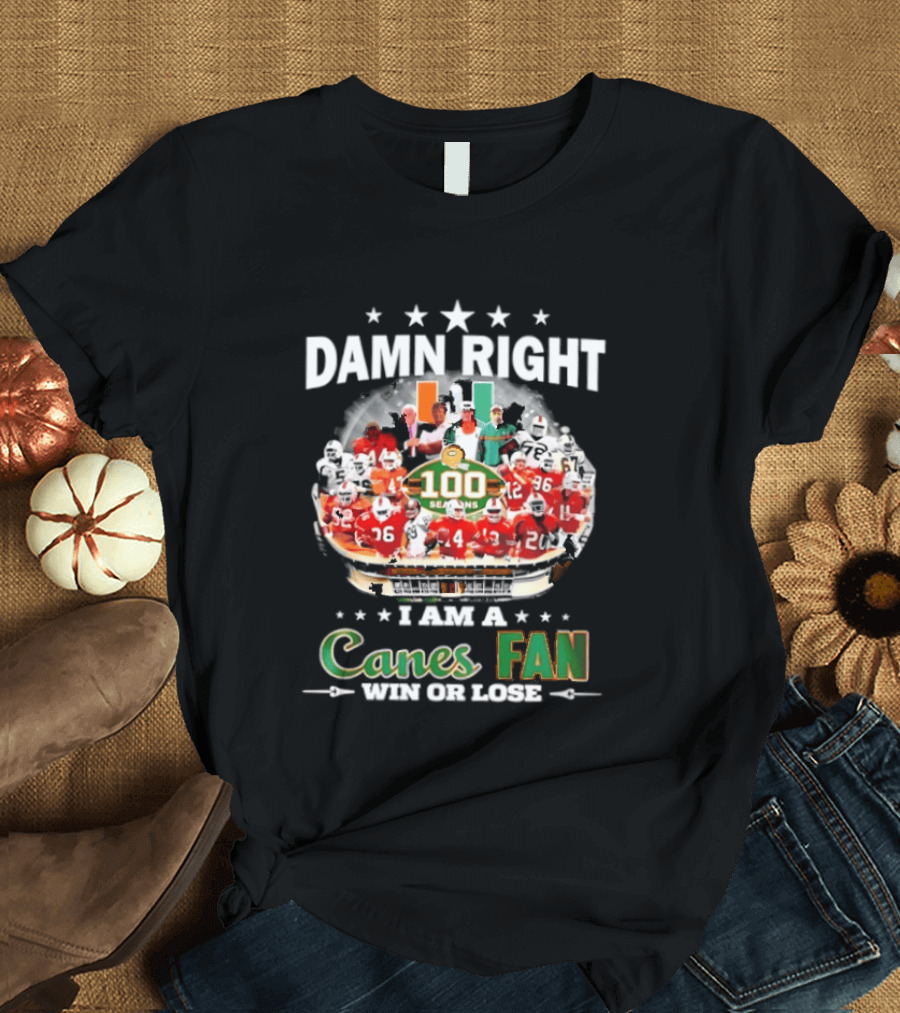 Damn Right I Am A Canes Fan 100 Seasons Win Or Lose T-Shirt