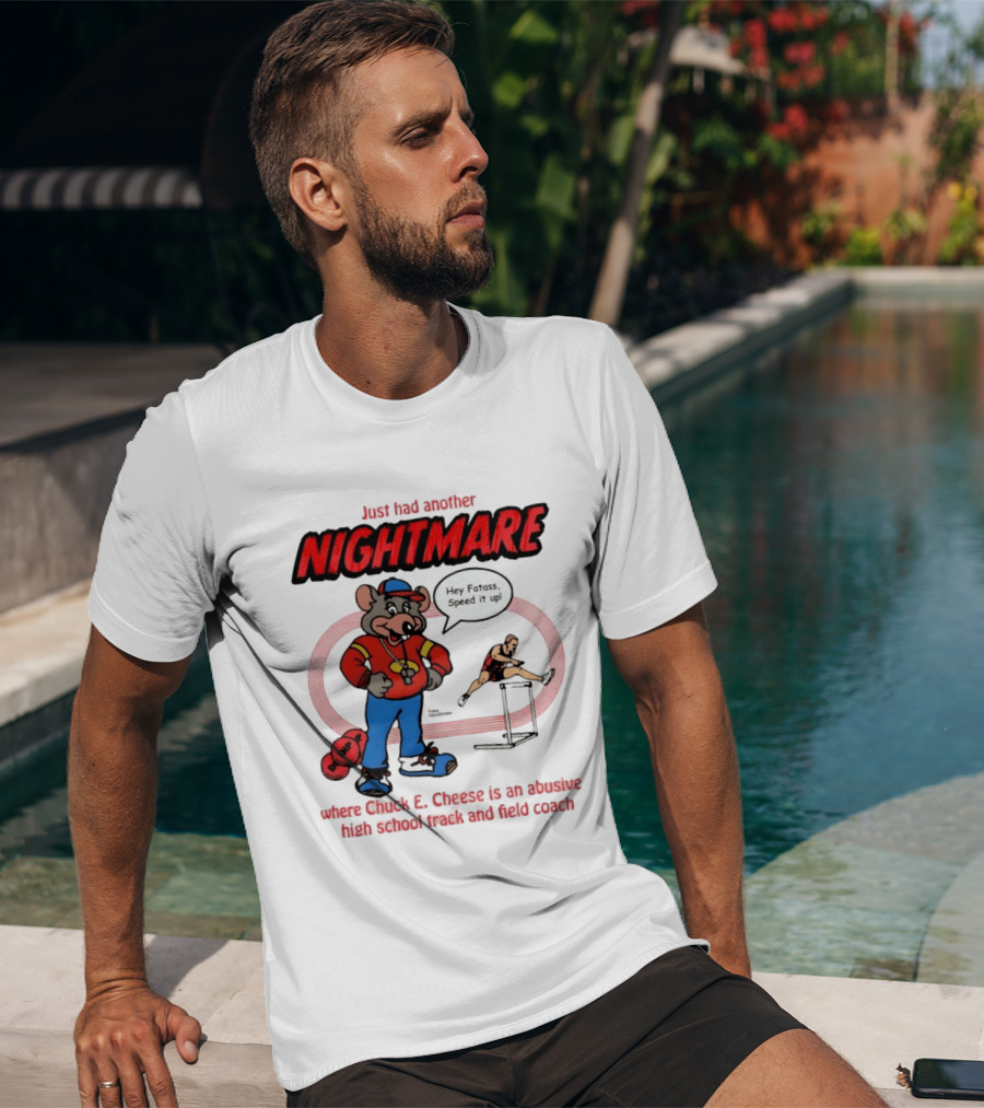 Just Had Another Nightmare Where Chuck E Cheese Abusive High School Track And Field Coach T-Shirt