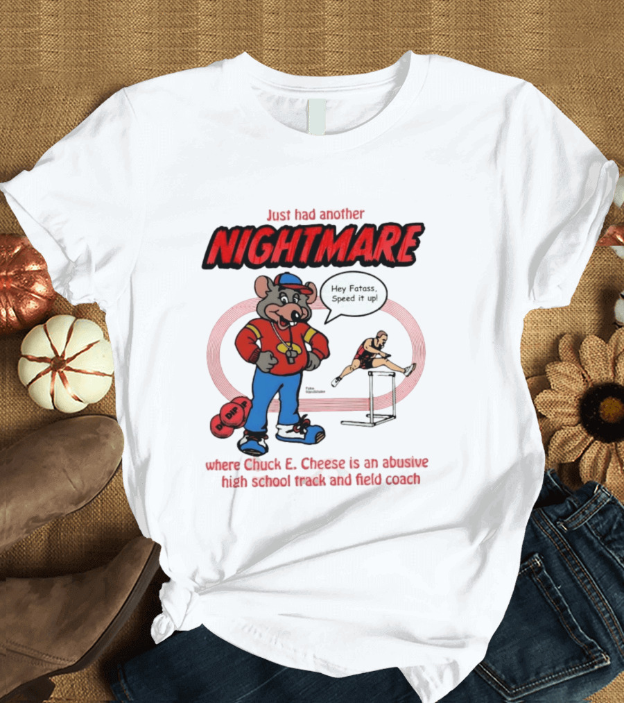 Just Had Another Nightmare Where Chuck E Cheese Abusive High School Track And Field Coach T-Shirt