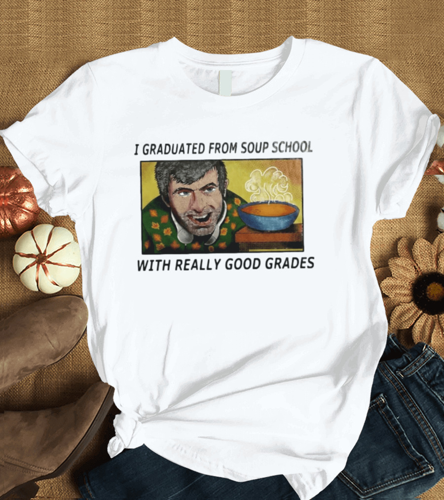 I Graduated From Soup School With Really Good Grades Text With Man And Soup Bowl T-Shirt
