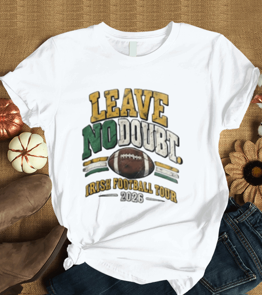 Leave No Doubt Irish Football Tour 2026 Game Day Football T-Shirt