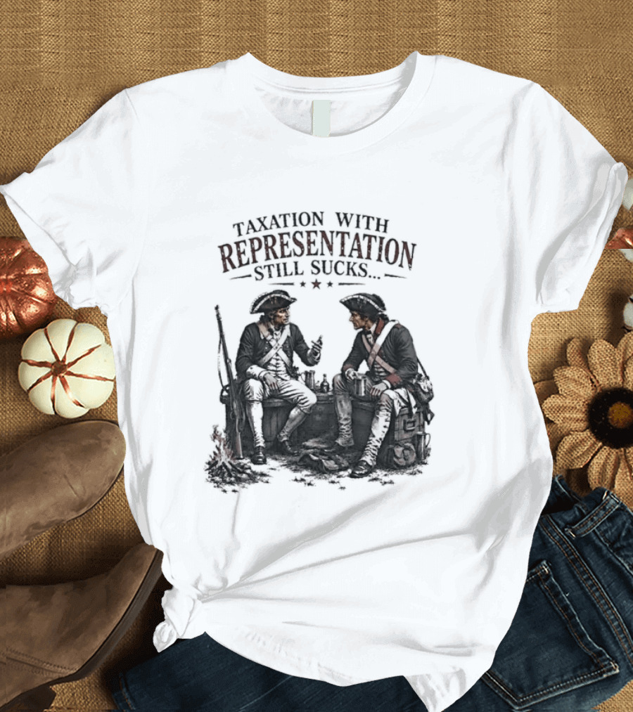 Taxation With Representation Still Sucks Historical Figures Conversation T-Shirt