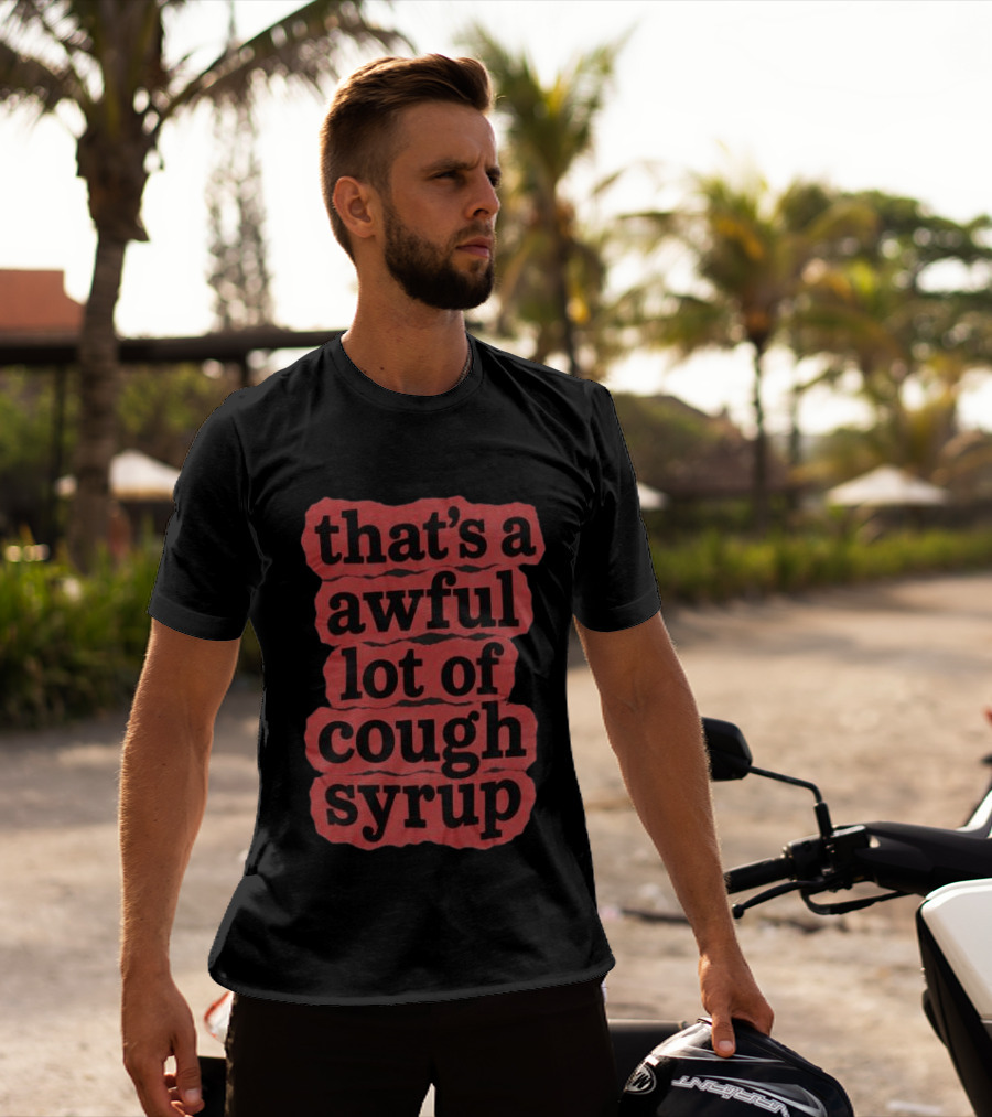 Awful Lot Of Cough Syrup Store The Last Pint That's A Awful Lot Of Cough Syrup T-Shirt