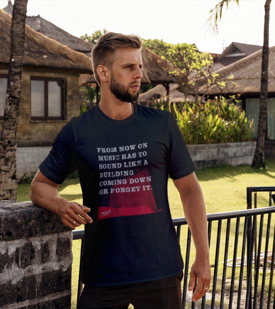 From Now On Music Has To Sound Like A Building Coming Down Or Forget It Powerful Collapse Vision T-Shirt
