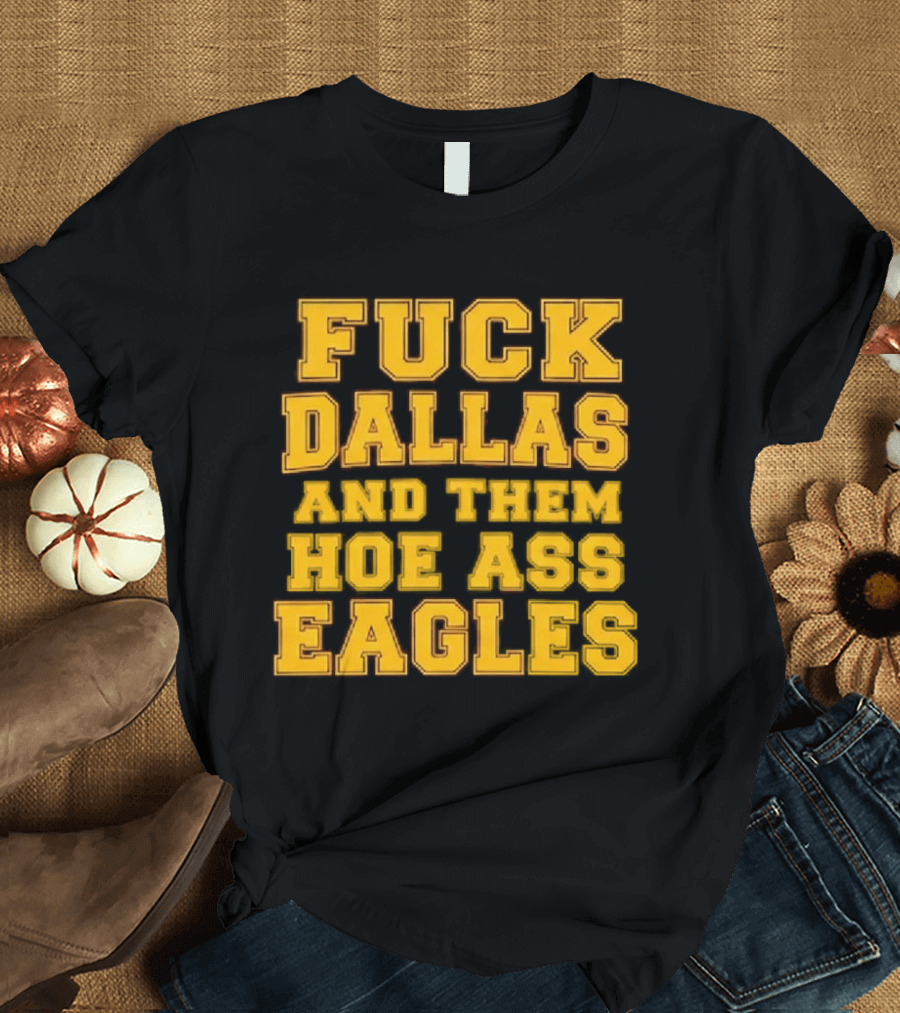 Dallas Rivalry Them Hoe Ass Eagles Fan Sentiment T-Shirt