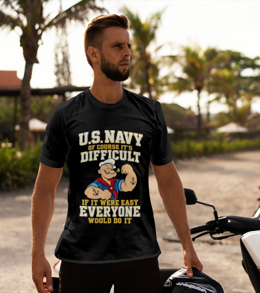 Popeye U.S. Navy Of Course It's Difficult If It Were Easy Everyone Would Do It T-Shirt