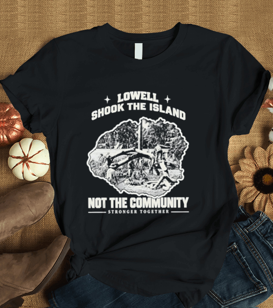 Lowell Shook The Island Not The Community Stronger Together T-Shirt