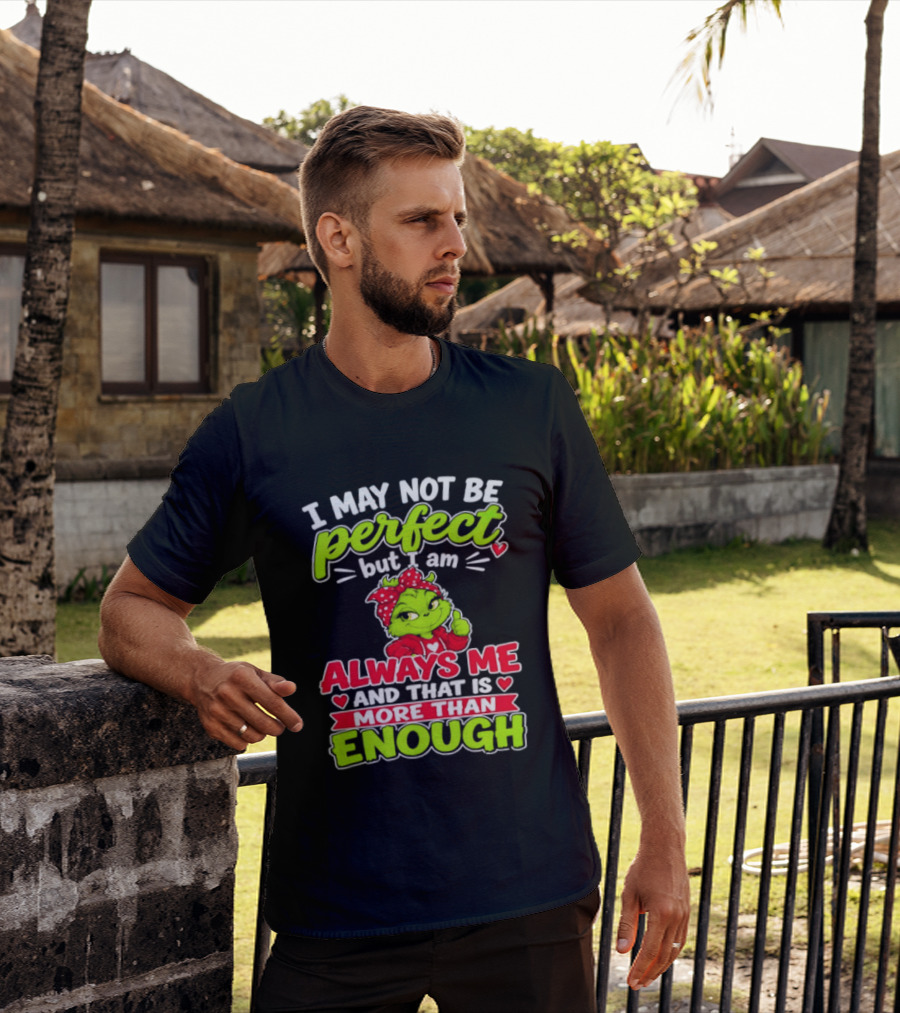 I May Not Be Perfect But I Am Always Me And That Is More Than Enough Grinch T-Shirt