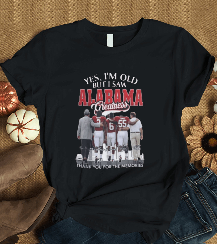 Yes I'm Old But I Saw Alabama Greatness Thank You For The Memories T-Shirt