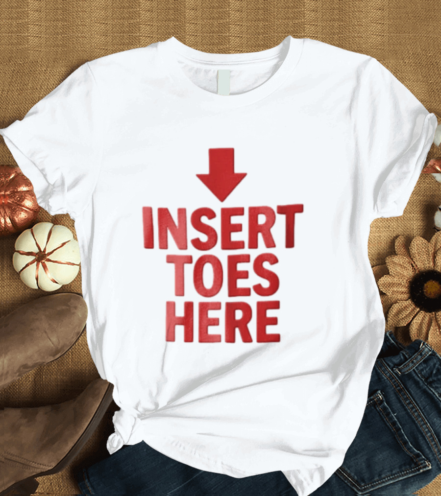 Insert Toes Here Red Lettering With Downward Arrow T-Shirt