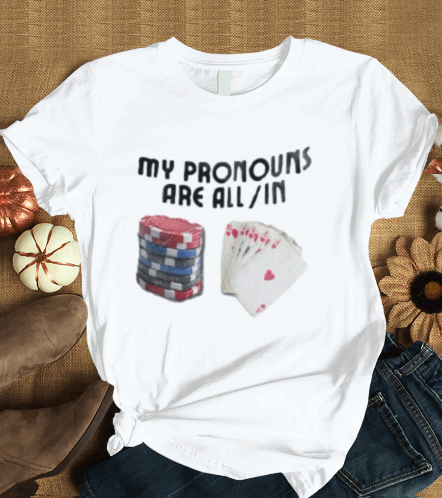 My Pronouns Are All In Poker Chips And Cards Gambling T-Shirt