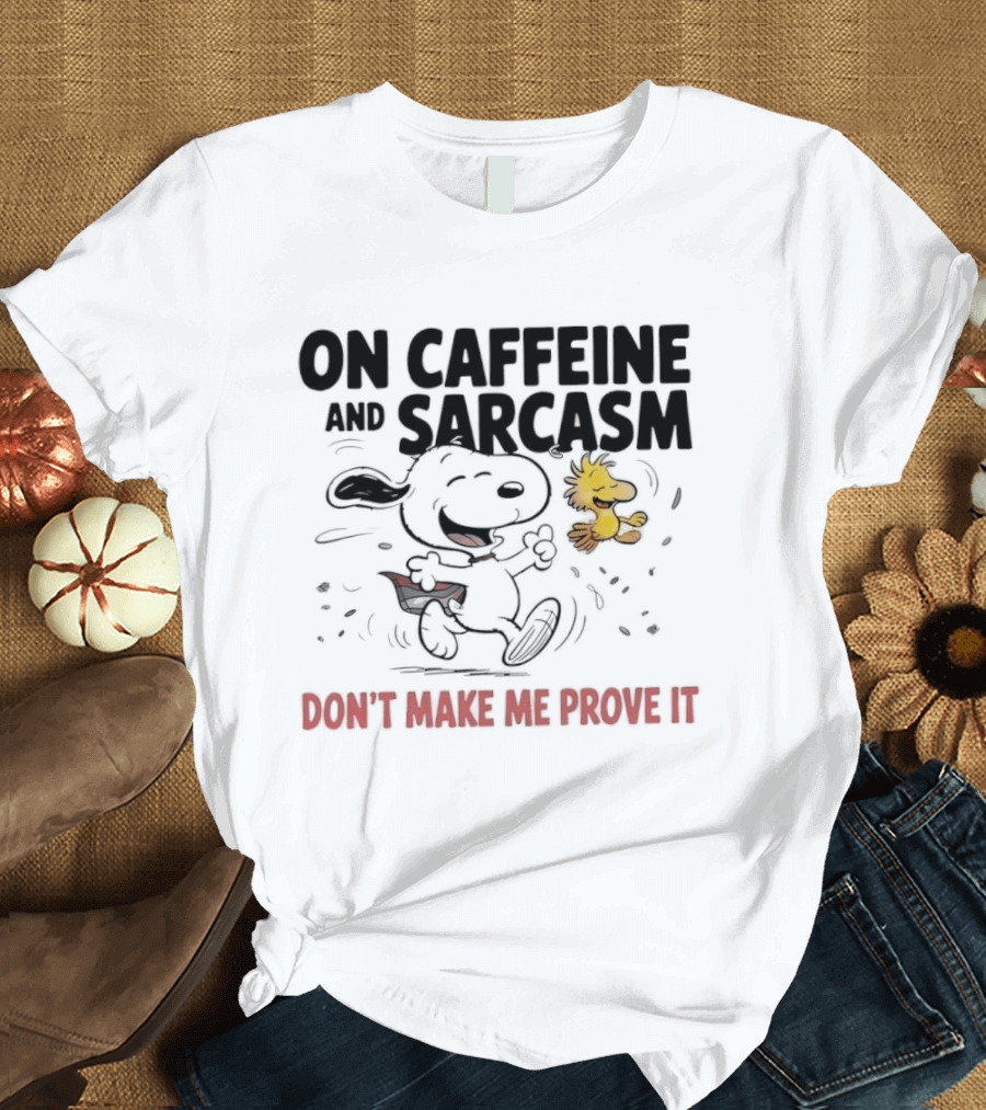 Snoopy Woodstock On Caffeine And Sarcasm Don't Make Me Prove It T-Shirt