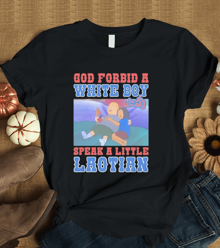 God Forbid A White Boy Speak Laotian Bobby Version T-Shirt
