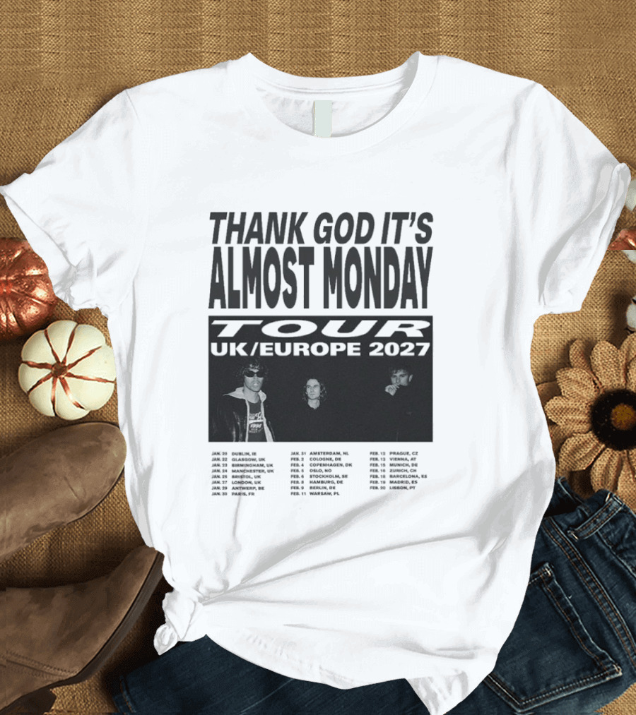 Thank God It's Almost Monday Tour UK Europe 2027 Schedule Dates T-Shirt