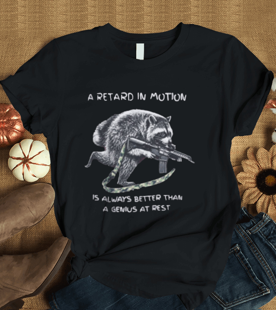 A Retard In Motion Is Always Better Than A Genius At Rest Raccoon Holding Rifle T-Shirt