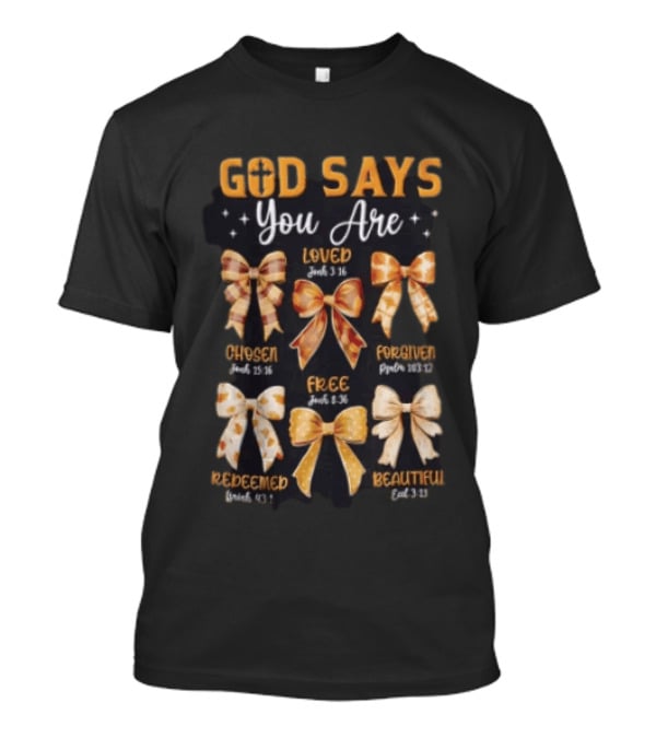 God Says You Are Loved John 3:16 Chosen John 15:16 Forgiven Psalm 103:12 Free John 8:36 Redeemed Isaiah 43:1 Beautiful Colossians 3:12 T-Shirt