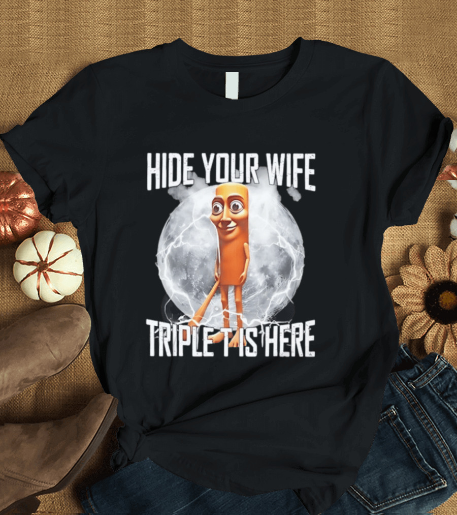 Hide Your Wife Triple Is Here Tung Tung Tung Sahur Meme T-Shirt