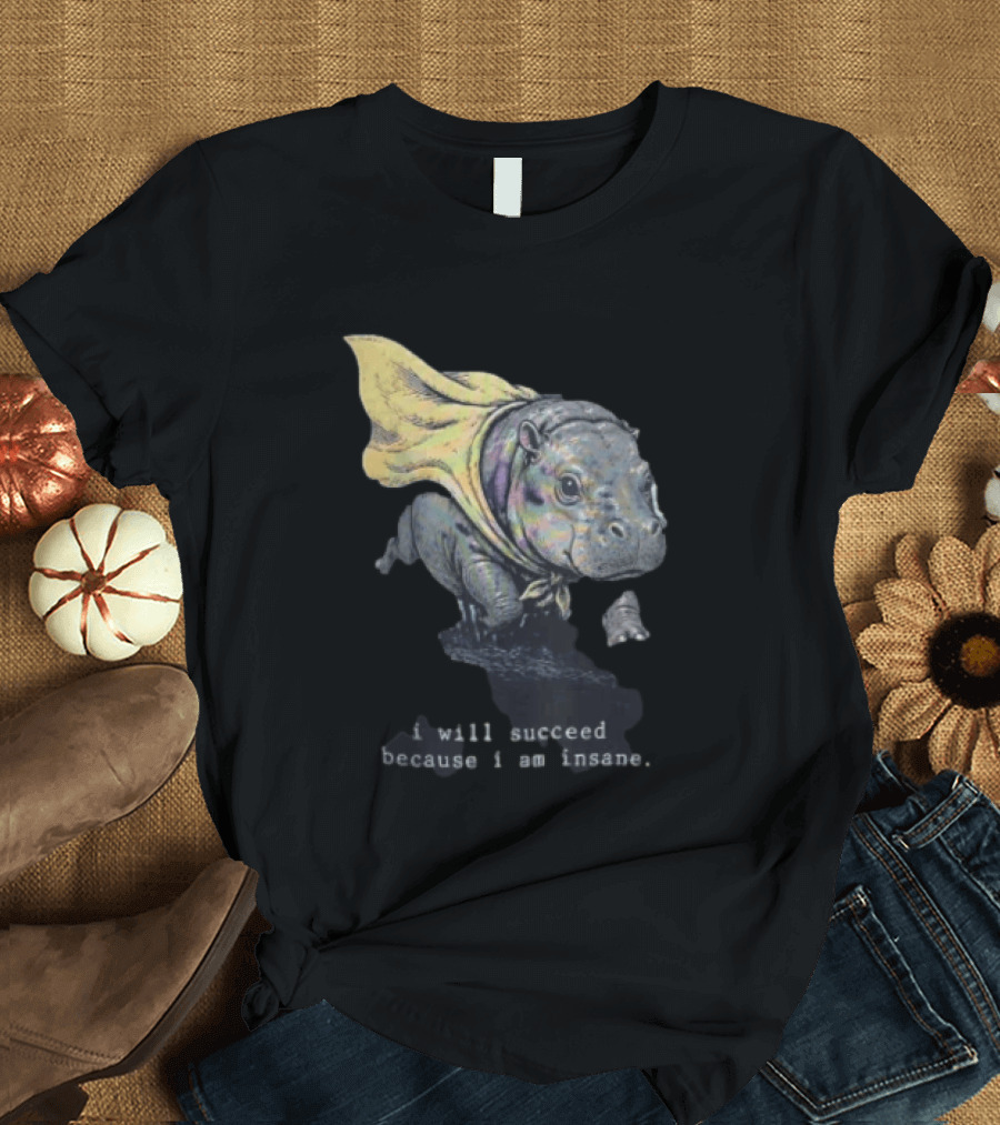 I Will Succeed Because I Am Insane Hippopotamus With Cape T-Shirt