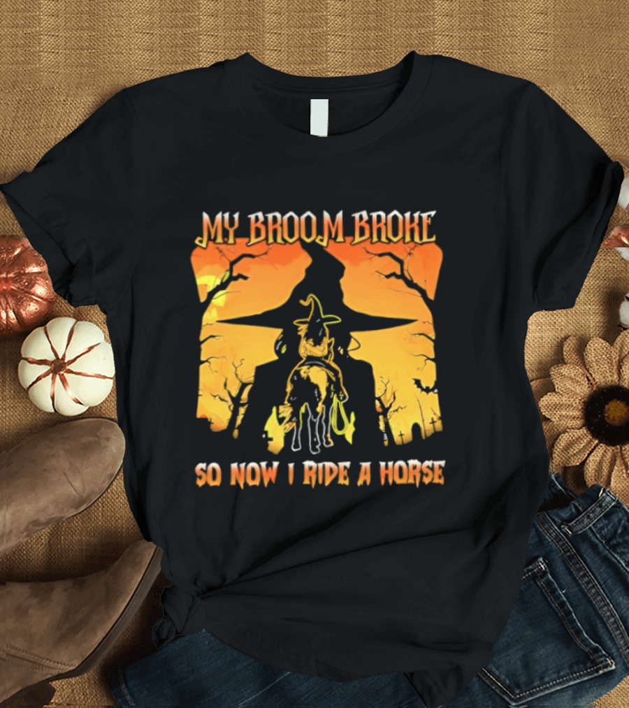 My Broom Broke So Now I Ride A Horse Western Witch T-Shirt