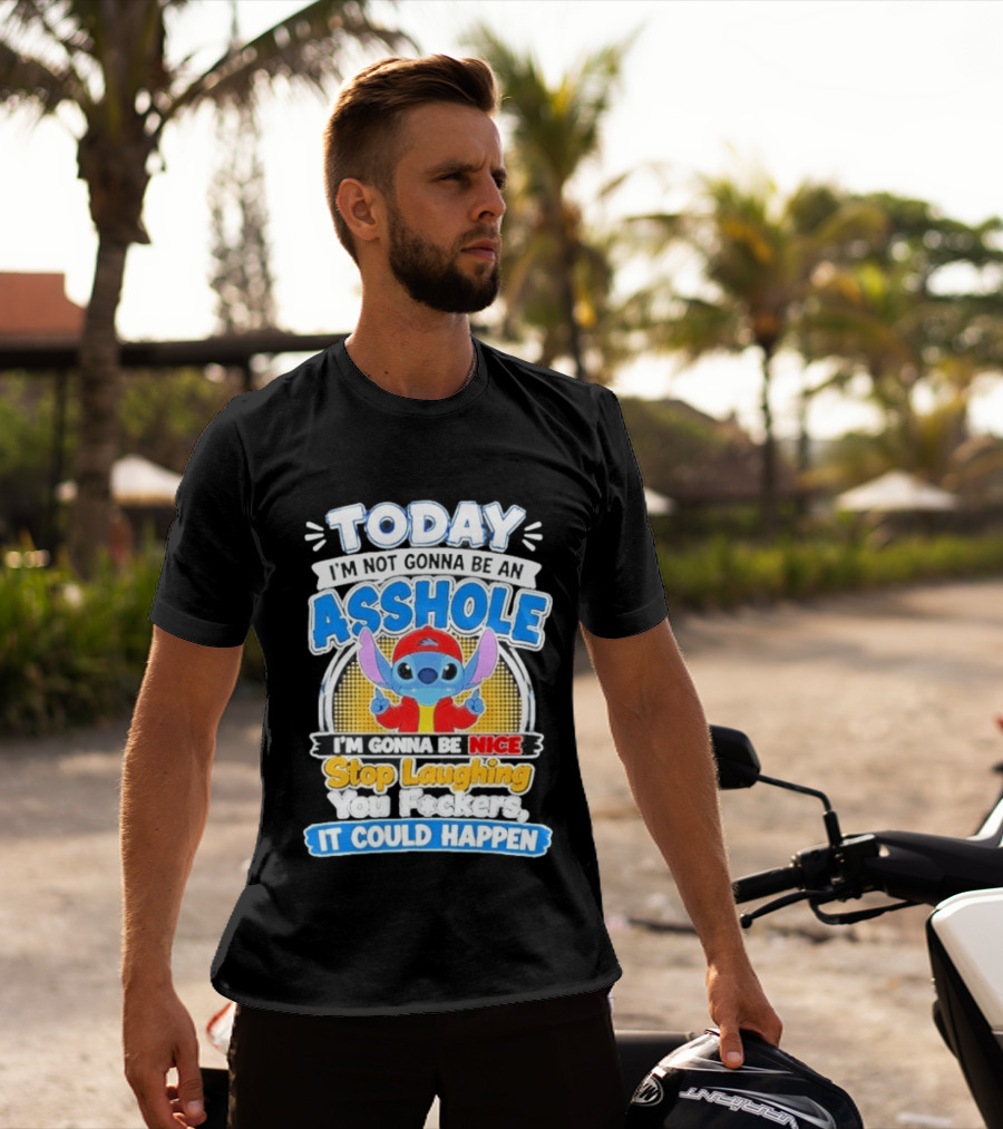 Today I'm Not Gonna Be An Asshole I'm Gonna Be Nice Stop Laughing It Could Happen T-Shirt