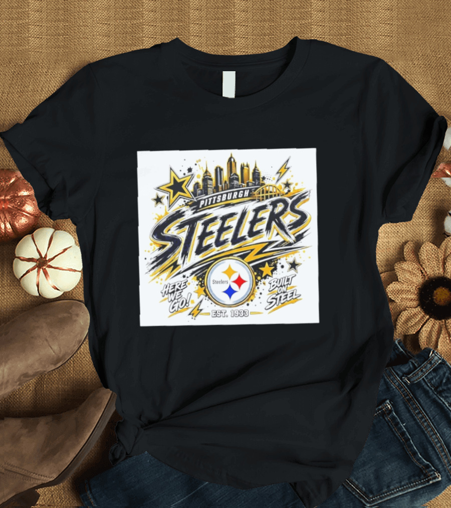 Pittsburgh Steelers Here We Go Built On Steel Est 1933 City Skyline T-Shirt