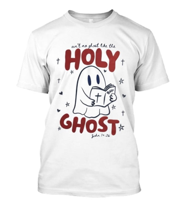 Ain't No Ghost Like The Holy Ghost John 14:26 Christian Message T-Shirt