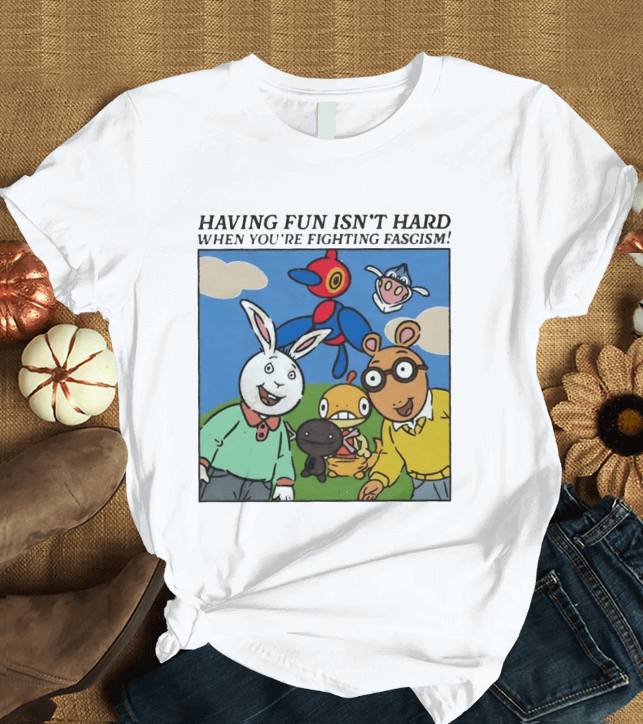 HAVING FUN ISN'T HARD WHEN YOU'RE FIGHTING FASCISM Arthur Buster Pokemon T-Shirt