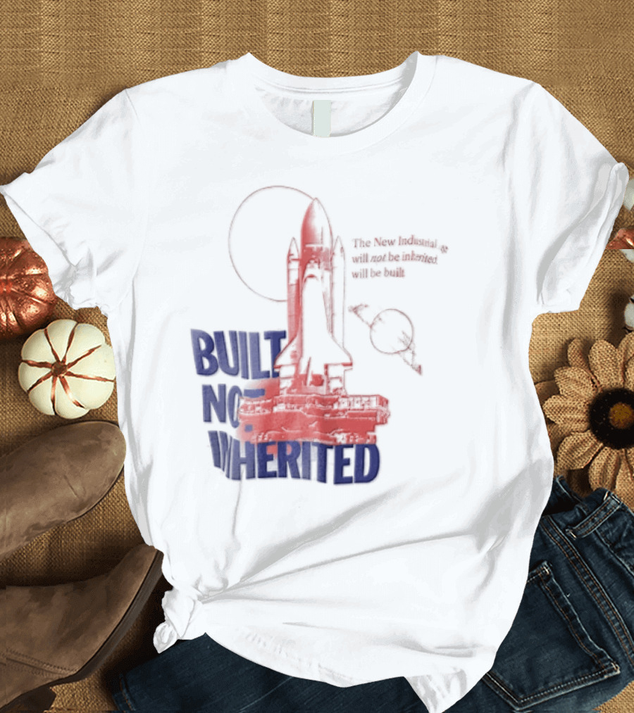 Built Not Inherited Space Shuttle Crawler New Industrial Age T-Shirt