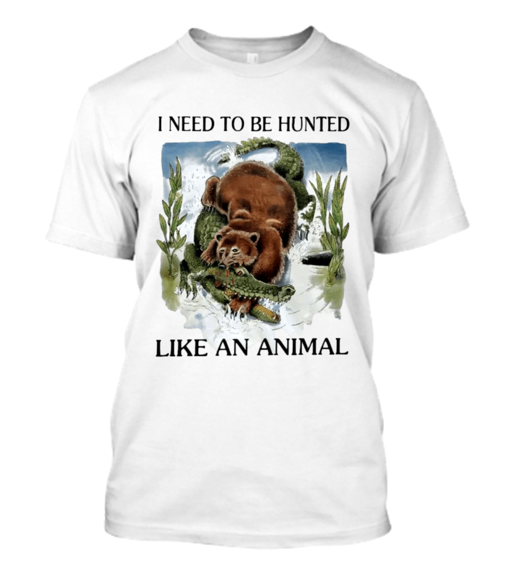 I Need To Be Hunted Like An Animal Bear Crocodile Wildlife Scene T-Shirt