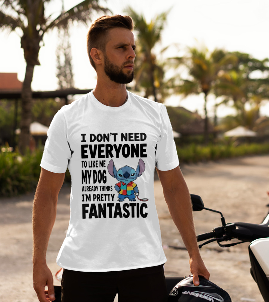 Stitch I Don't Need Everyone To Like Me My Dog Already Thinks I'm Pretty Fantastic T-Shirt