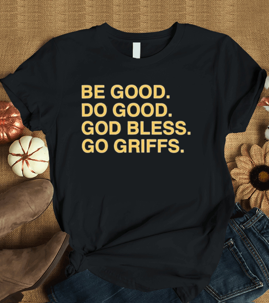 Be Good Do Good God Bless Go Griffs Inspirational Team Spirit T-Shirt