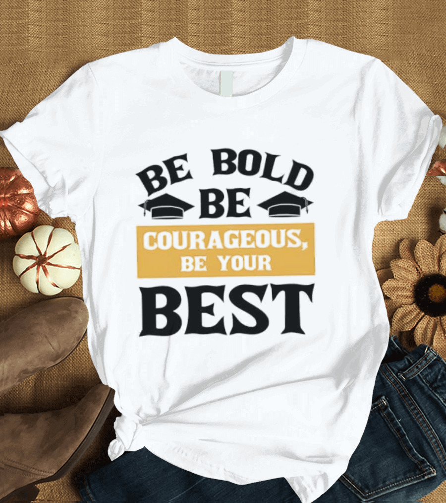 Be Bold Be Courageous Be Your Best Graduation 2025 T-Shirt
