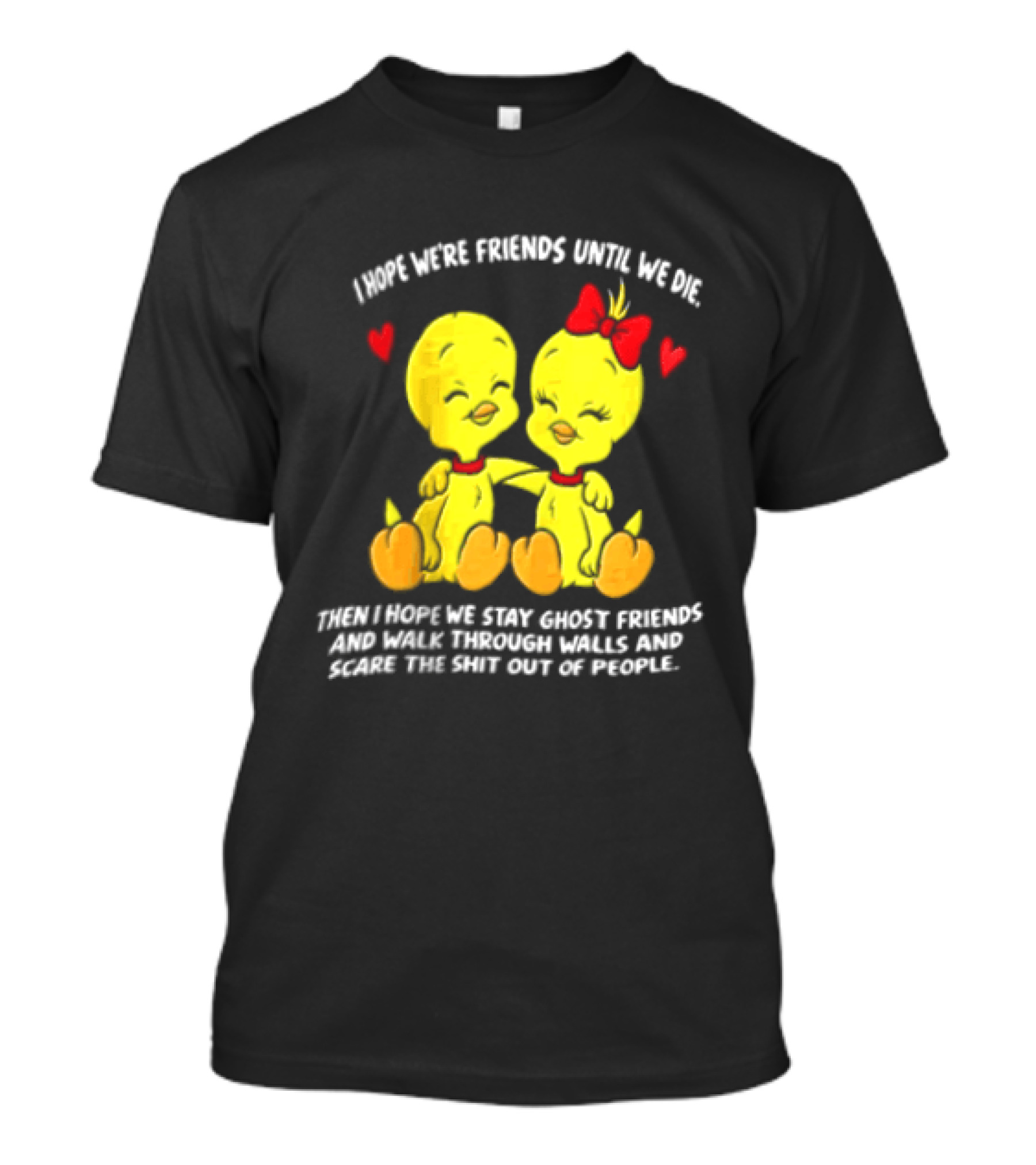 Sure, Here Is The Revised Title: "I Hope We Are Friends Forever Stay Ghost Friends Walk Through Walls Scare People T-Shirt