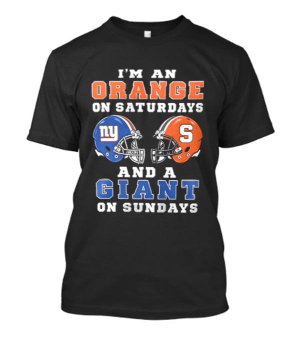 I'm An Orange On Saturdays And A Giant On Sundays Syracuse New York Giants Helmets T-Shirt