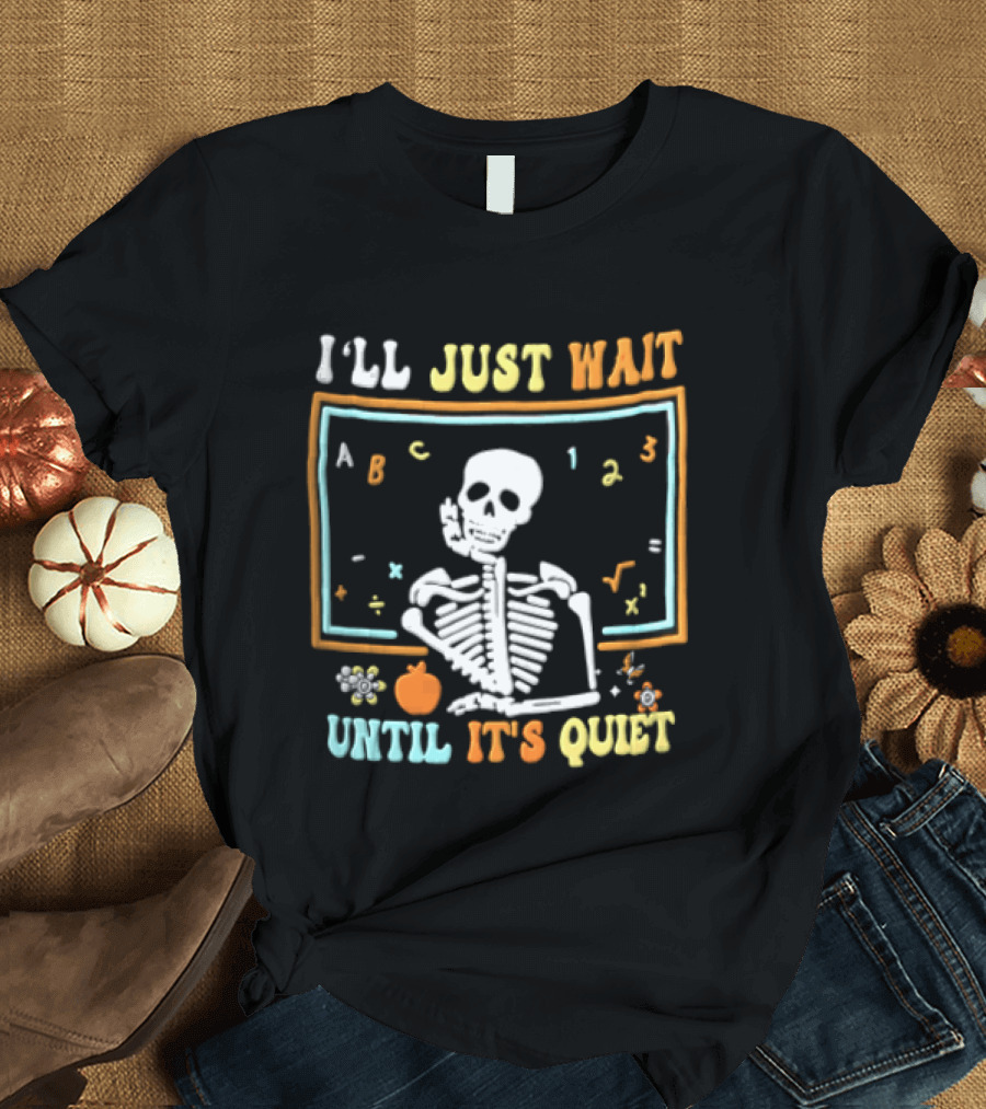Ill Just Wait Until Its Quiet Skeleton Classroom Chalkboard ABC 123 T-Shirt