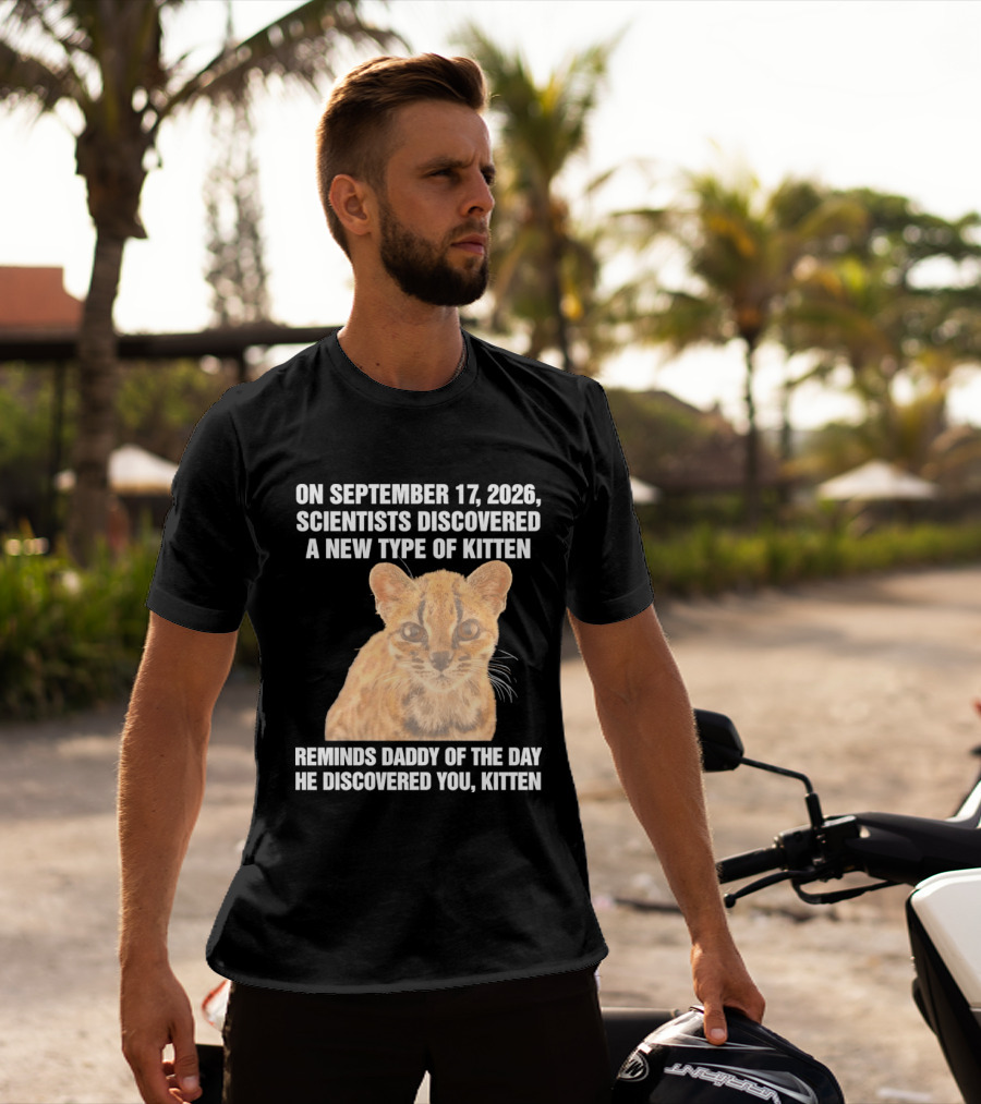 On September 17 2026 Scientists Discovered A New Type Of Kitten Reminds Daddy Of The Day He Discovered You Kitten T-Shirt