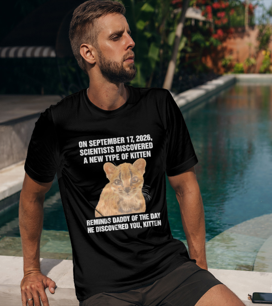 On September 17 2026 Scientists Discovered A New Type Of Kitten Reminds Daddy Of The Day He Discovered You Kitten T-Shirt
