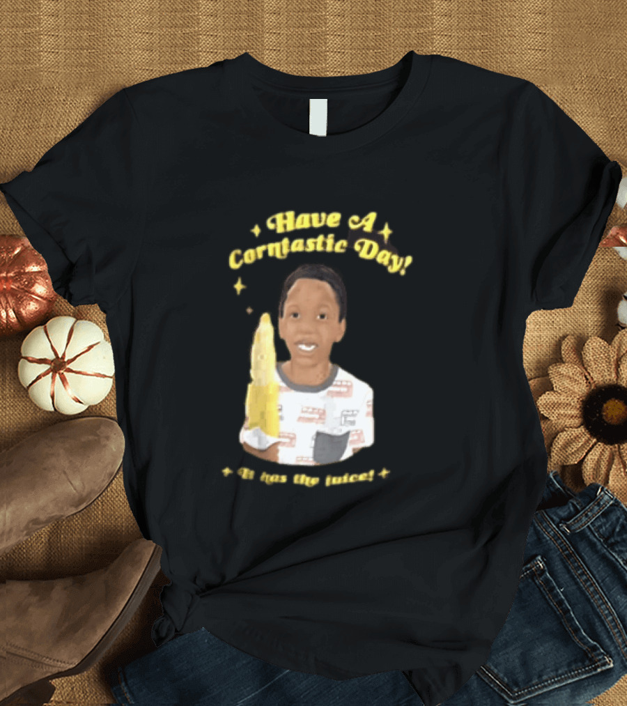 Have A Corntastic Day It Has The Juice Kid Corn T-Shirt