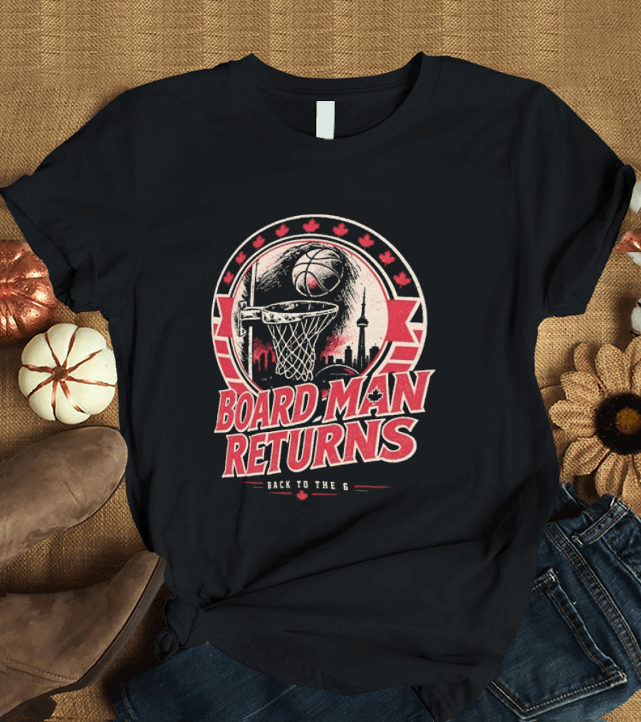Kawhi Leonard Board Man Returns Back To The 6 Toronto Raptors T-Shirt