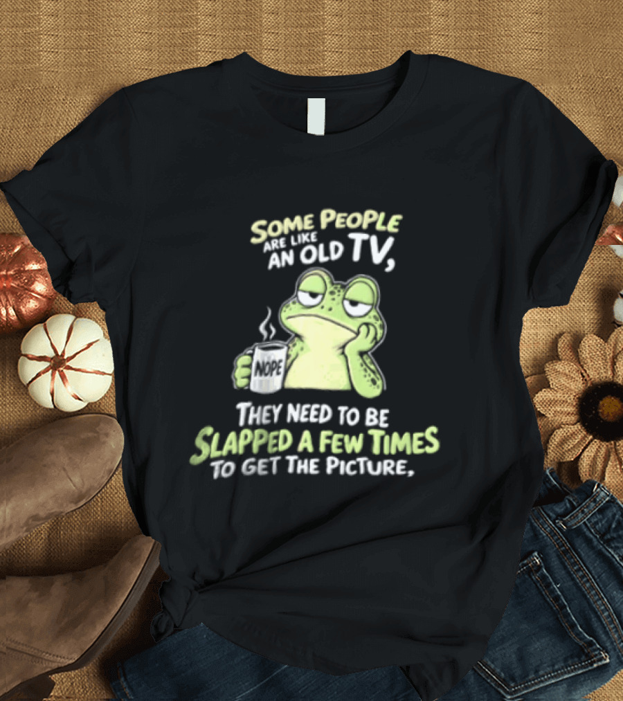 Some People Are Like An Old TV Frog Coffee Humor Slapped To Get The Picture T-Shirt